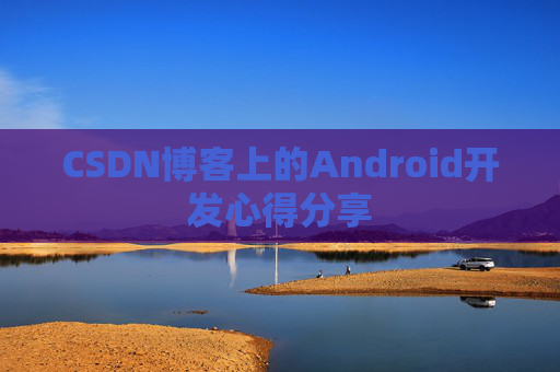 CSDN博客上的Android开发心得分享
